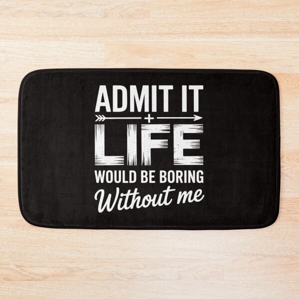 Item preview, Admit It Life Would Be Boring Without Me  Saying designed and sold by ControlCenter.