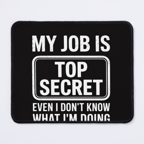Item preview, My Job Is Top Secret Even I Don't Know What I'm Doing designed and sold by OlafLica.