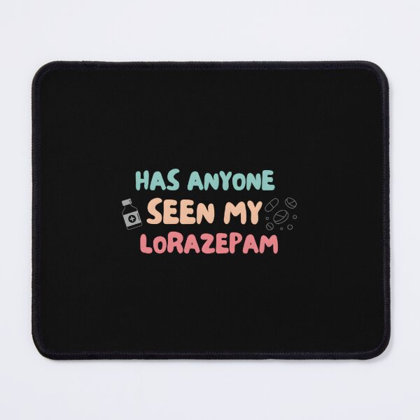 Item preview, Has Anyone Seen My Lorazepam Design Funny designed and sold by KimberlyRGreene.