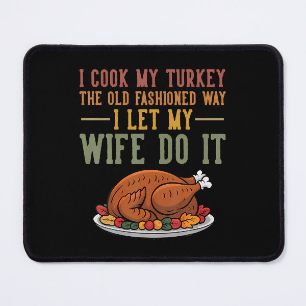 Item preview, I Cook My Turkey The Old Fashioned Way I Let My Wife Do It designed and sold by RebeccaCelia.