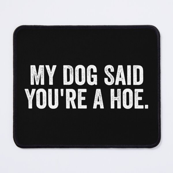 Item preview, My Dog Said You're A Hoe - Funny Sarcastic designed and sold by kamaniyavidya.
