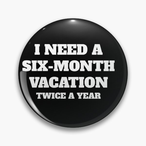 Item preview, I need a 6 month vacation twice a year designed and sold by Artishal.