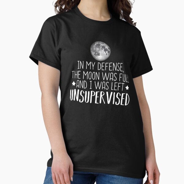 Item preview, In my defense, the moon was full and I was left unsupervised designed and sold by WhistlingSnail.