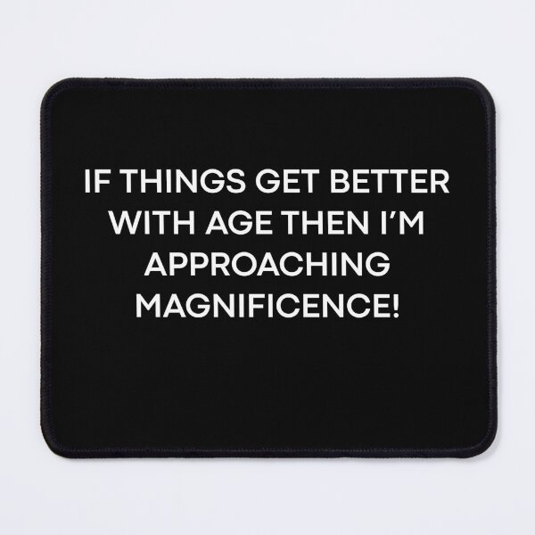 Item preview, If Things Get Better With Age Then I'm Approaching Magnificence designed and sold by stephenflashart.
