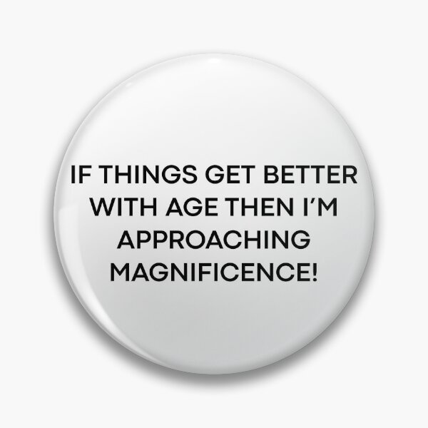 Item preview, Copy of If Things Get Better With Age Then I'm Approaching Magnificence designed and sold by stephenflashart.