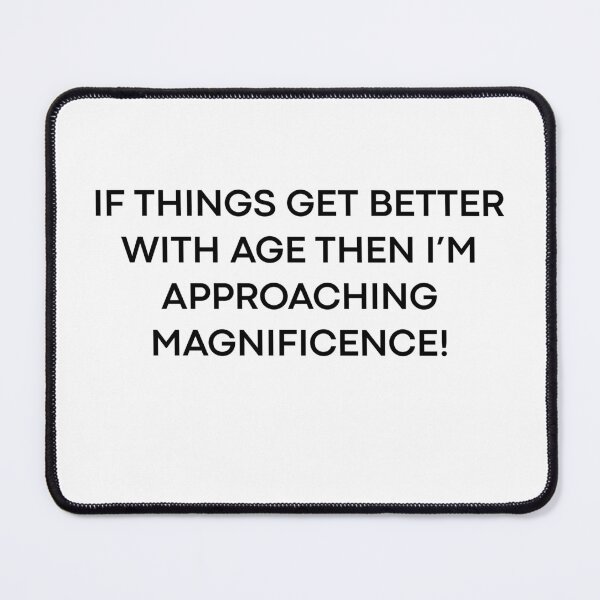 Item preview, Copy of If Things Get Better With Age Then I'm Approaching Magnificence designed and sold by stephenflashart.