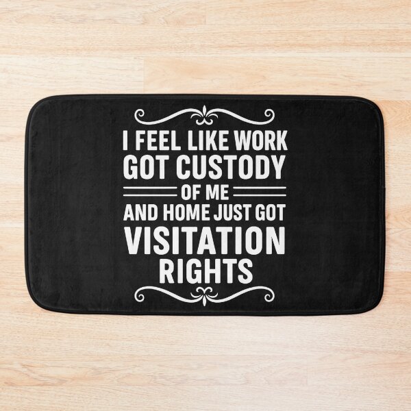 Item preview, I Feel Like Work Got Custody Of Me And Home Just Got Visitation Rights Funny Quote designed and sold by hemagamo.
