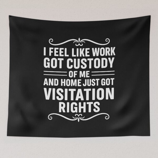 Item preview, I Feel Like Work Got Custody Of Me And Home Just Got Visitation Rights Funny Quote designed and sold by hemagamo.