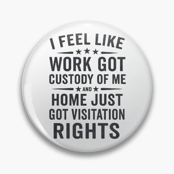 Item preview, I Feel Like Work Got Custody Of Me And Home Just Got Visitation Rights Funny Quote designed and sold by hemagamo.