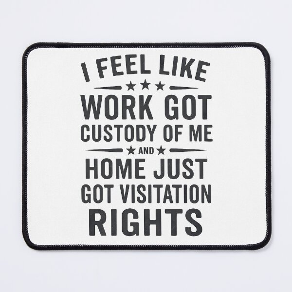 Item preview, I Feel Like Work Got Custody Of Me And Home Just Got Visitation Rights Funny Quote designed and sold by hemagamo.