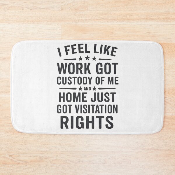 Item preview, I Feel Like Work Got Custody Of Me And Home Just Got Visitation Rights Funny Quote designed and sold by hemagamo.