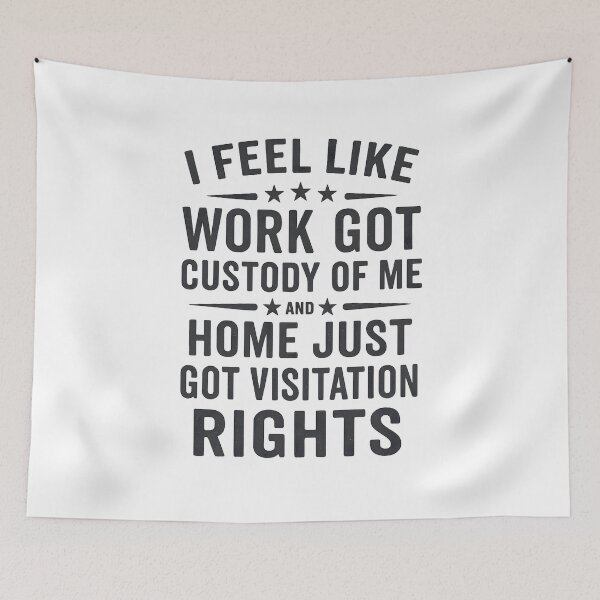 Item preview, I Feel Like Work Got Custody Of Me And Home Just Got Visitation Rights Funny Quote designed and sold by hemagamo.