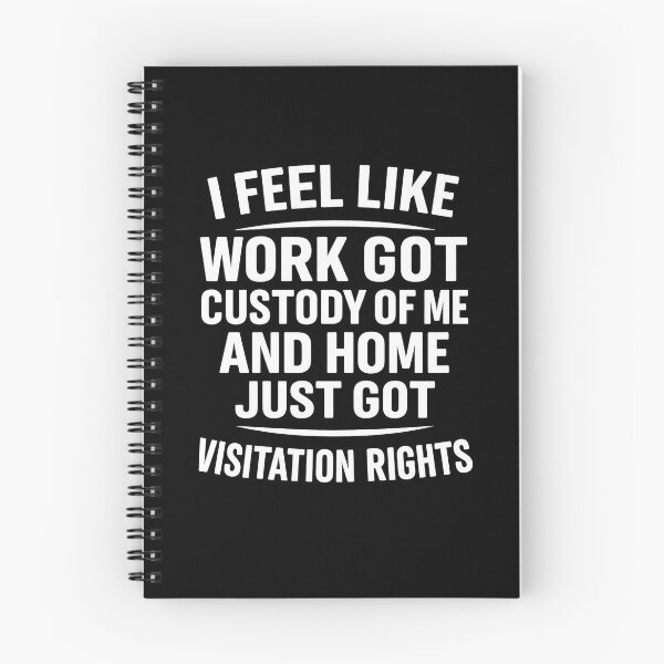 Item preview, I Feel Like Work Got Custody Of Me And Home Just Got Visitation Rights Funny Quote designed and sold by hemagamo.