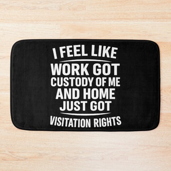 Item preview, I Feel Like Work Got Custody Of Me And Home Just Got Visitation Rights Funny Quote designed and sold by hemagamo.