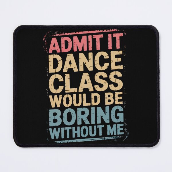 Item preview, Admit It Dance Class Would Be Boring Without Me Dancer designed and sold by TiredPack.