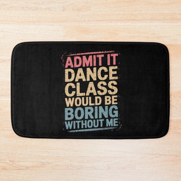 Item preview, Admit It Dance Class Would Be Boring Without Me Dancer designed and sold by TiredPack.