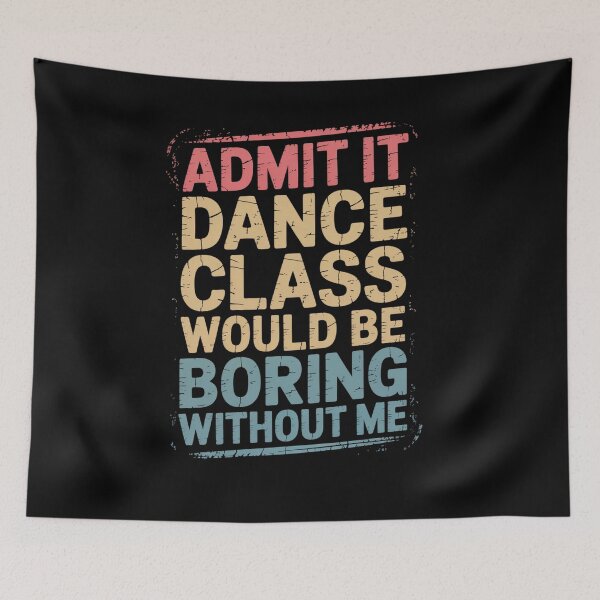 Item preview, Admit It Dance Class Would Be Boring Without Me Dancer designed and sold by TiredPack.