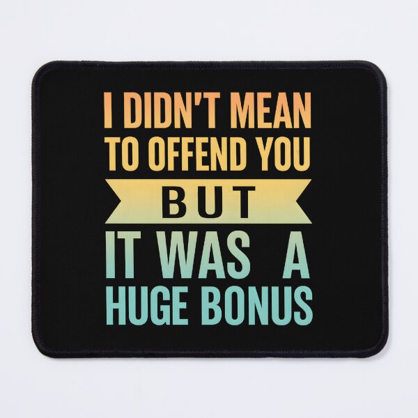 Item preview, I Didn't Mean To Offend You But It Was A Huge Bonus designed and sold by hemagamo.