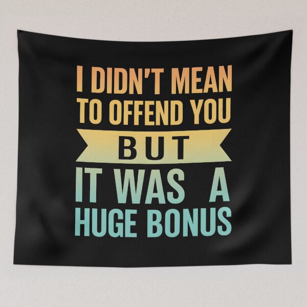 Item preview, I Didn't Mean To Offend You But It Was A Huge Bonus designed and sold by hemagamo.