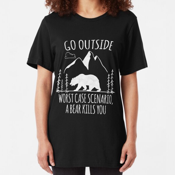 Go Outside Worst Case Scenario a Bear Kills You T-Shirt Slim Fit T-Shirt