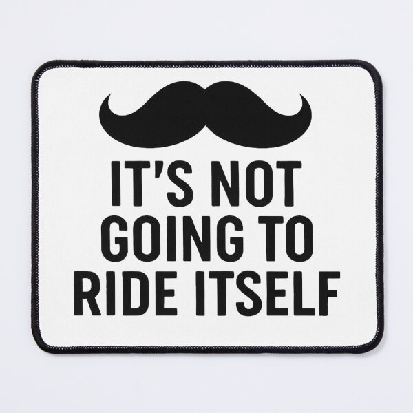 Item preview, it's not going to ride itself moustache ride designed and sold by Alyn8.