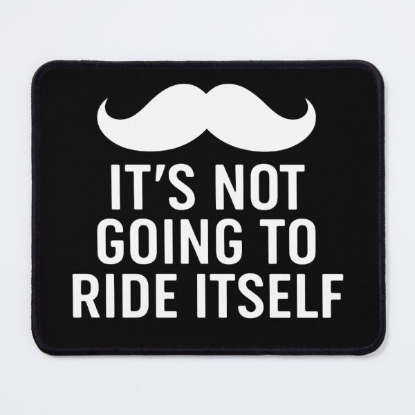 Item preview, it's not going to ride itself moustache ride designed and sold by Alyn8.
