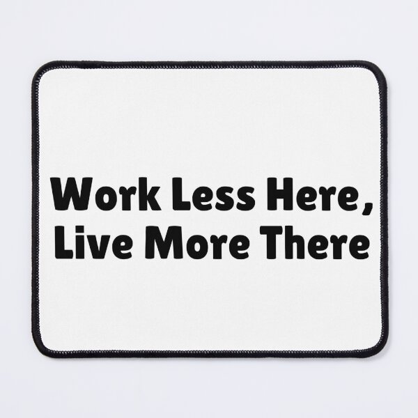 Item preview, Work Less Here, Live More There designed and sold by Ninjacatoff.