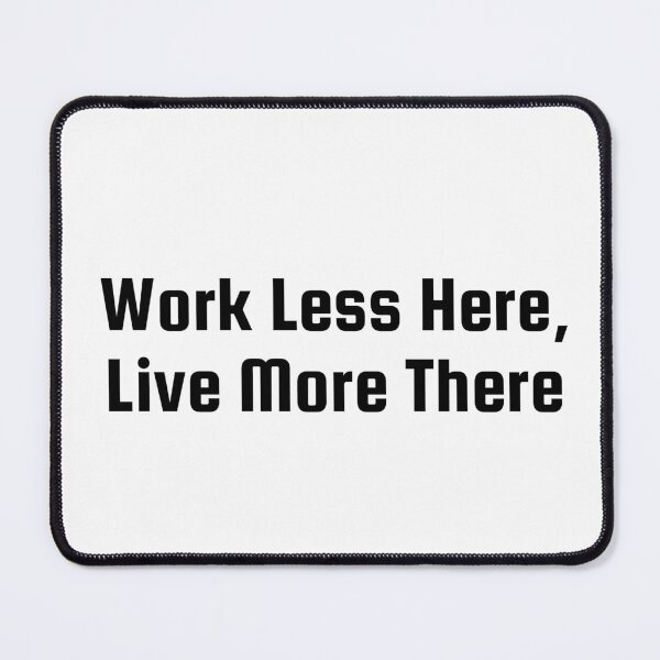 Item preview, Work Less Here, Live More There designed and sold by Ninjacatoff.