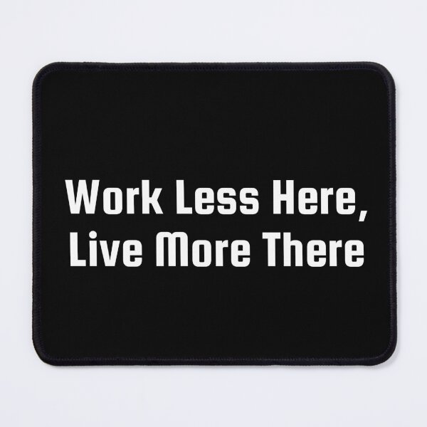 Item preview, Work Less Here, Live More There designed and sold by Ninjacatoff.