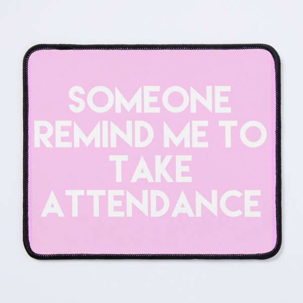 Item preview, Someone Remind Me To Take Attendance designed and sold by blueprint198686.