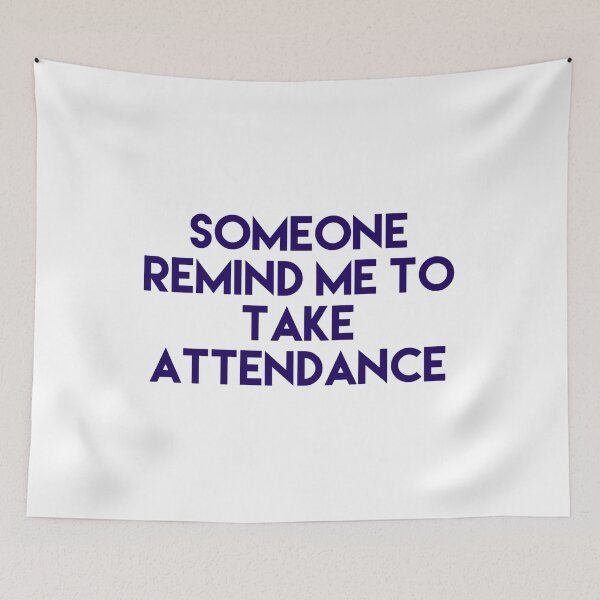 Item preview, Someone Remind Me To Take Attendance designed and sold by blueprint198686.