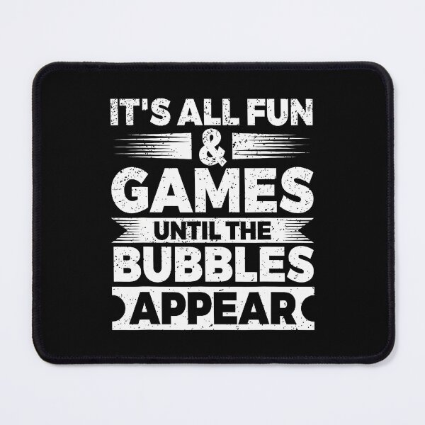 Item preview, It'S All Fun Games Until The Bubbles Appear designed and sold by DanielleTonia.