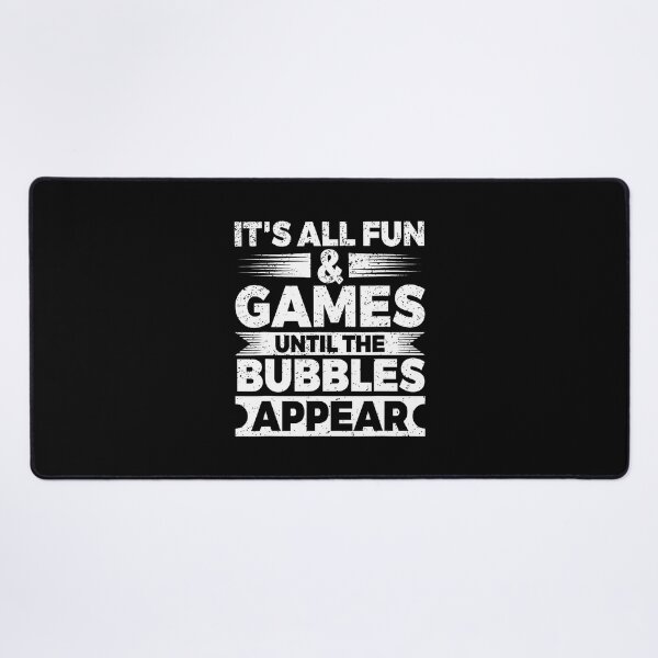 Item preview, It'S All Fun Games Until The Bubbles Appear designed and sold by DanielleTonia.