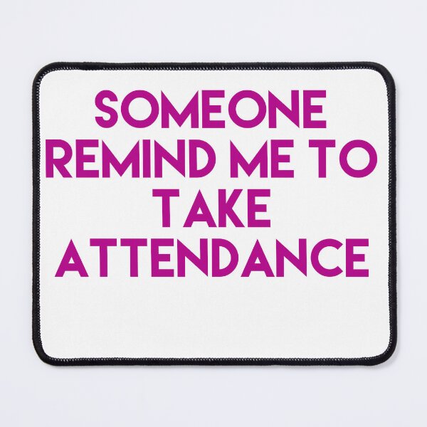 Item preview, Someone Remind Me To Take Attendance designed and sold by blueprint198686.