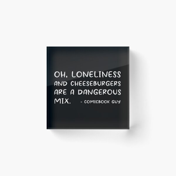 Item preview, Loneliness and Cheeseburgers – Comic Book Guy Quote, Simpsons.  designed and sold by David Bath.
