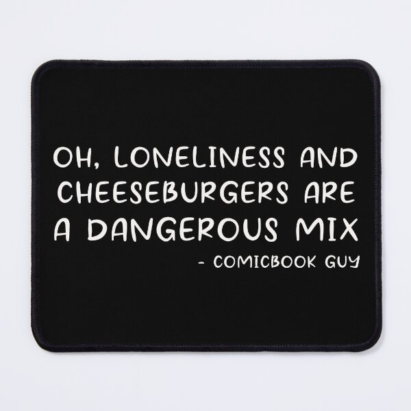 Item preview, Loneliness and Cheeseburgers – Comic Book Guy Quote, Simpsons.  designed and sold by David Bath.