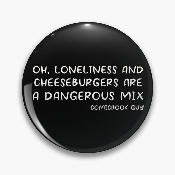 Item preview, Loneliness and Cheeseburgers – Comic Book Guy Quote, Simpsons.  designed and sold by David Bath.