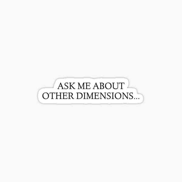 Ask me about Other Dimensions... Sticker