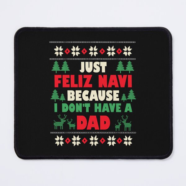 Item preview, Just Feliz Navi Because I Don't Have a Dad Ugly Christmas Feliz Navidad Ugly Freaky Christmas  designed and sold by peggycantu.