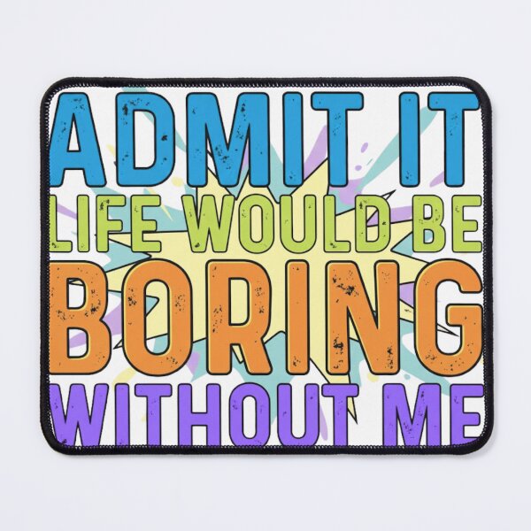 Item preview, Admit It Life Would Be Boring Without Me T-Shirt | Funny Statement | Sarcastic Humor | Unique Gift for Best Friend | Bright Bold Text designed and sold by Anaya Prints .