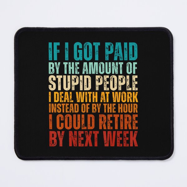 Item preview, If I Got Paid By The Amount Of Stupid People I Deal At Work designed and sold by MariaEdna1.