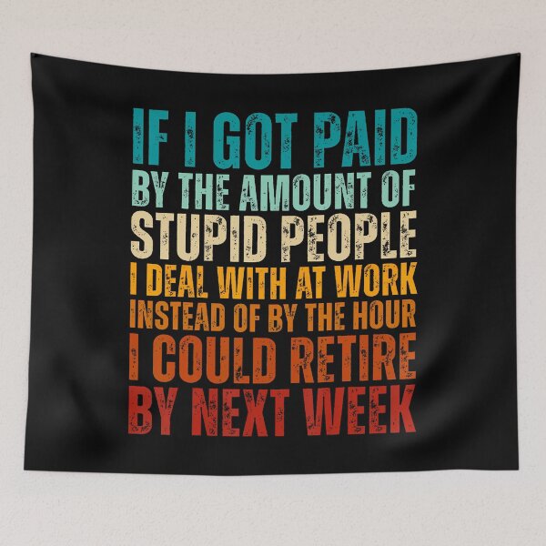 Item preview, If I Got Paid By The Amount Of Stupid People I Deal At Work designed and sold by MariaEdna1.