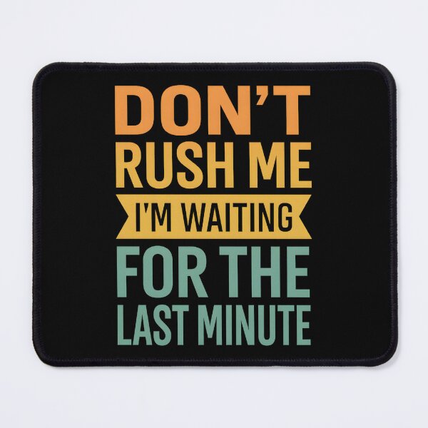 Item preview, Don't Rush Me I'm Waiting For The Last Minute designed and sold by hemagamo.