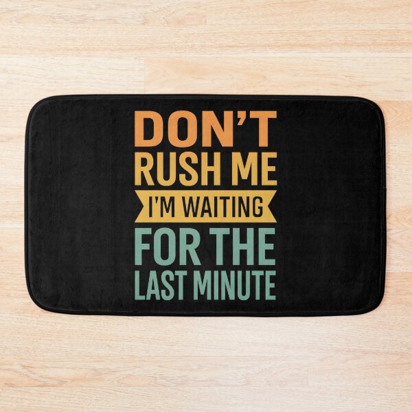Item preview, Don't Rush Me I'm Waiting For The Last Minute designed and sold by hemagamo.