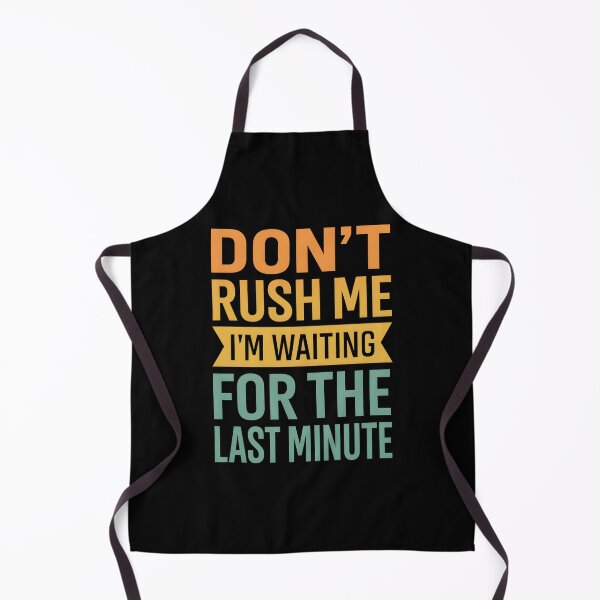 Item preview, Don't Rush Me I'm Waiting For The Last Minute designed and sold by hemagamo.