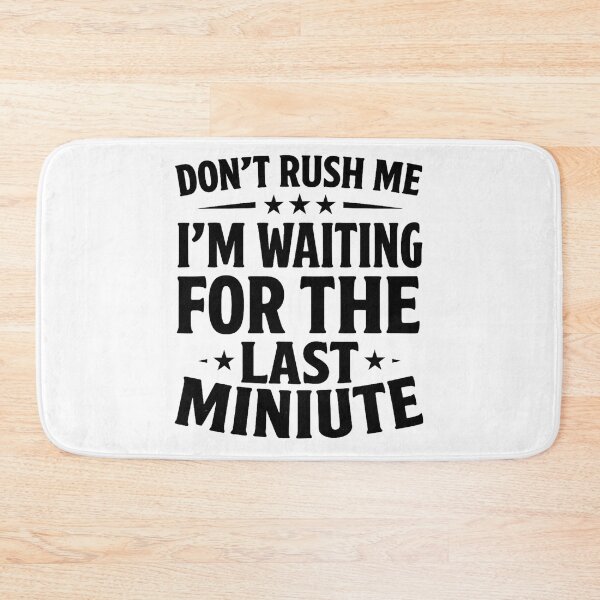 Item preview, Don't Rush Me I'm Waiting For The Last Minute designed and sold by hemagamo.