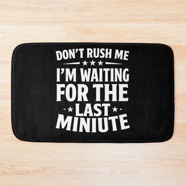 Item preview, Don't Rush Me I'm Waiting For The Last Minute designed and sold by hemagamo.
