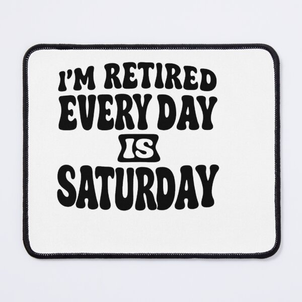 Item preview, iam retired everyday is saturday – Retirement Quote designed and sold by artcultreone.