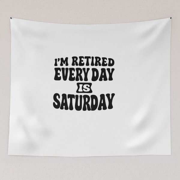 Item preview, iam retired everyday is saturday – Retirement Quote designed and sold by artcultreone.