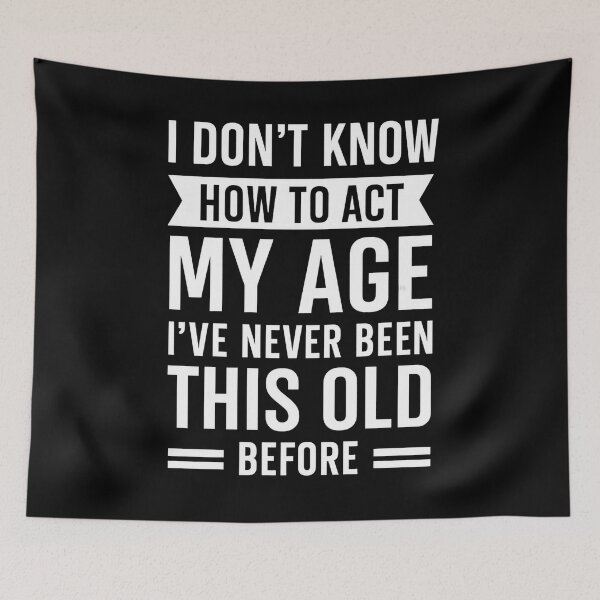Item preview, I Do Not Know How To Act My Age I Have Never Been This Old Before designed and sold by hemagamo.